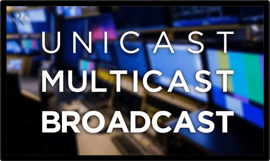 برسی کاربردها و تفاوت های Unicast، Multicast و Broadcast در شبکه