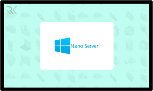 نانو سرور (Nano Server) چیست و چه زمانی باید از آن استفاده کنیم؟